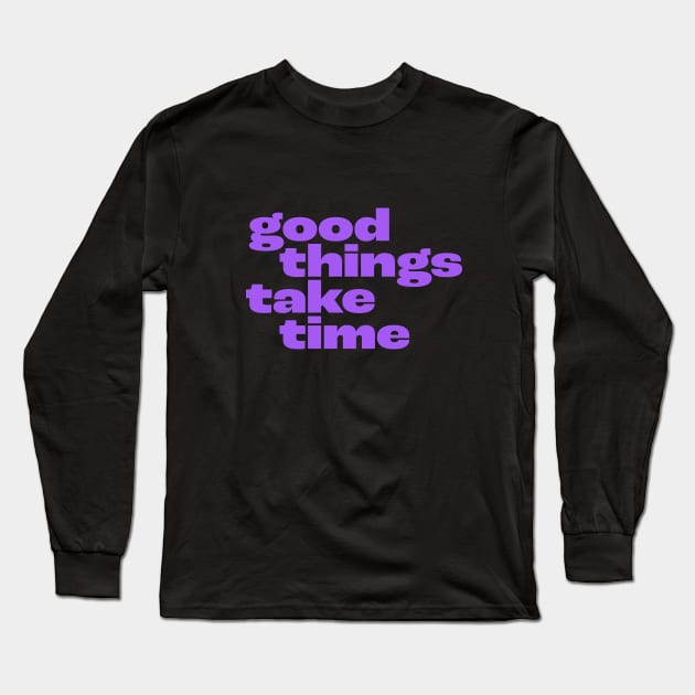 Good things take time Long Sleeve T-Shirt by aphian